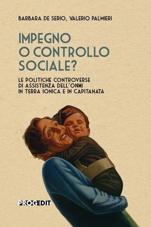 Impegno o controllo sociale? Le politiche controverse di assistenza dell'ONMI in Terra Ionica e in Capitanata - Barbara De Serio,Valerio Palmieri - copertina