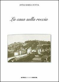 La casa sulla roccia - Anna M. Dotta - copertina
