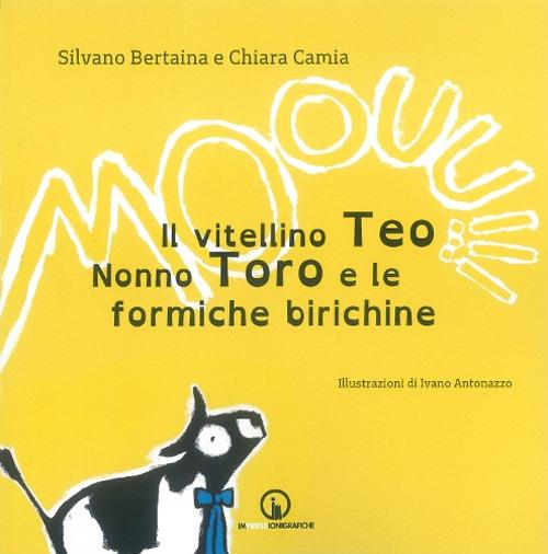 Il vitellino Teo, nonno Toro e le formiche birichine - Silvano Bertaina,Chiara Camia - copertina