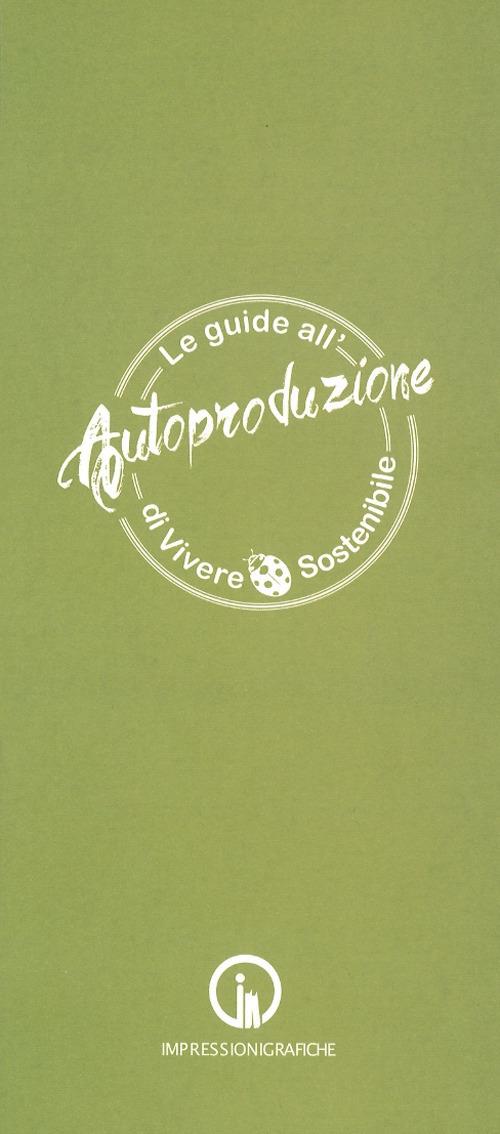 Le guide all'autoproduzione di vivere sostenibile. Alimentazione consapevole - Marina Atti,Antonella Scialdone,Beatrice Calia - copertina