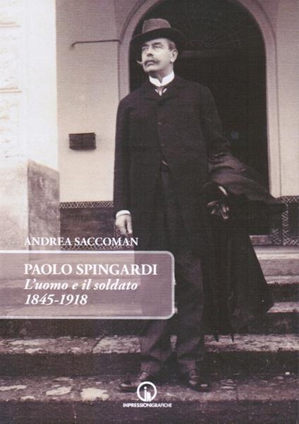 Paolo Spingardi. L'uomo e il soldato 1845-1918 - Andrea Saccoman - copertina