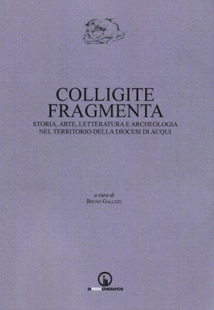 Colligite fragmenta. Storia, arte, letteratura e archeologia nel territorio della Diocesi di Acqui - copertina