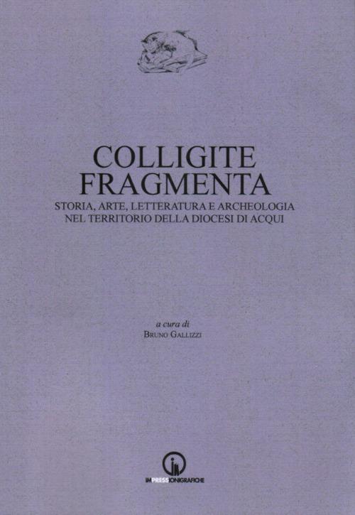 Colligite fragmenta. Storia, arte, letteratura e archeologia nel territorio della Diocesi di Acqui - copertina
