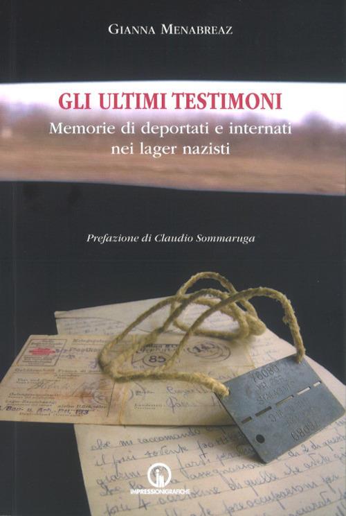 Gli ultimi testimoni. Memorie di deportati e internati nei lager nazisti - Gianna Menabreaz - copertina