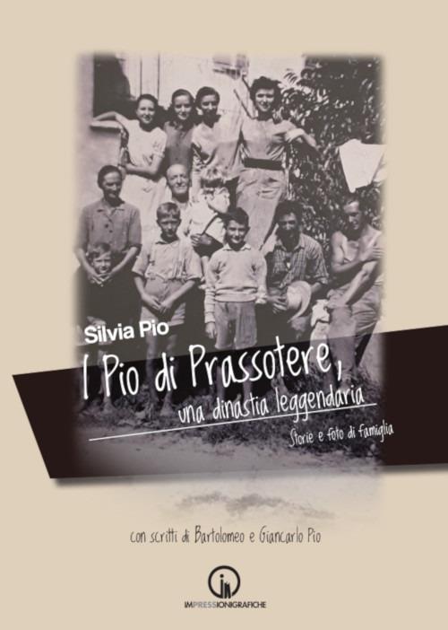 I Pio di Prassotere, una dinastia leggendaria. Storie e foto di famiglia - Silvia Pio - copertina