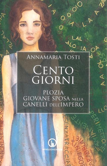Cento giorni. Plozia giovane sposa nella Canelli dell'impero - Annamaria Tosti - copertina