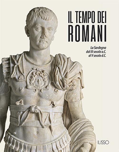 Il tempo dei romani. La Sardegna dal III secolo a.C. al V secolo d.C.. Ediz. a colori - copertina