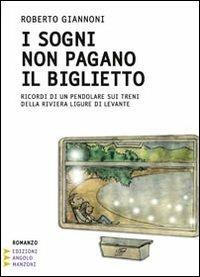 I sogni non pagano il biglietto. Ricordi di un pendolare sui treni della Riviera Ligure di Levante - Roberto Giannoni - copertina