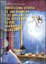 Brevissima storia di una bambina e di una gatta che volevano vivere aggrappate alla luna. Con CD Audio formato MP3