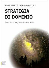 Strategia di dominio. Una difficile indagine per Giustino Valori - Anna M. Galletto - copertina