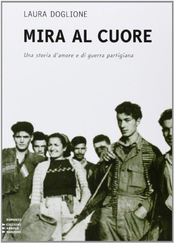 Mira al cuore. Una storia d'amore e di guerra partigiana. Ediz. a caratteri grandi