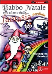 Babbo natale alla ricerca della fantasia perduta. Ediz. illustrata - Giuseppina Fabrizzi - copertina