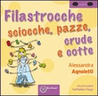 Filastrocche sciocche, pazze, crude e cotte. Ediz. illustrata - Alessandra Agnoletti - copertina