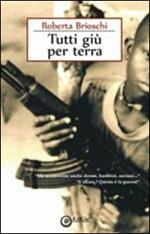 Tutti giù per terra. «Ma uccideremo anche donne, bambini, anziani...» «E allora? Questa è la guerra!»