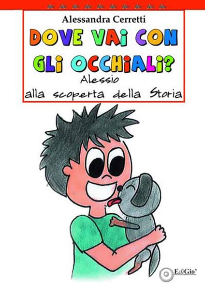 Dove vai con gli occhiali? Alessio alla scoperta della storia - Alessandra Cerretti - copertina