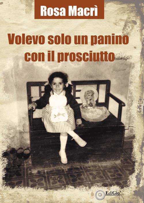 Volevo solo un panino con il prosciutto - Rosa Macrì - copertina