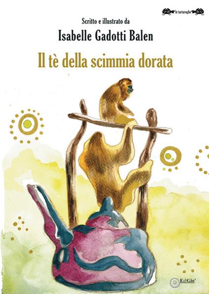Il tè della scimmia dorata - Isabelle Gadotti Balen - copertina