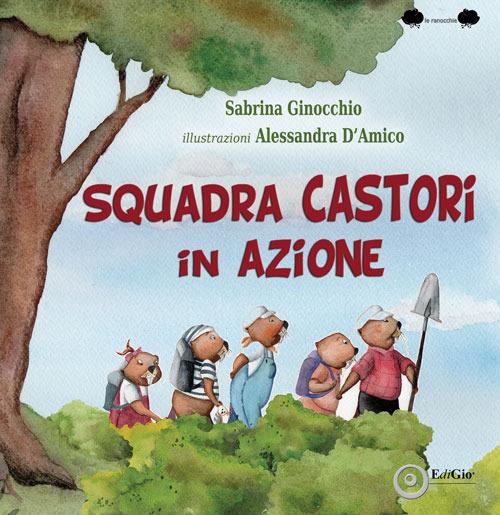 Squadra castori in azione. Ediz. illustrata - Sabrina Ginocchio - copertina