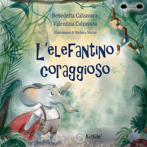 L'elefantino coraggioso. Ediz. illustrata - Benedetta Calzavara,Valentina Calzavara - copertina