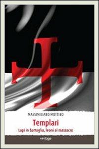 Templari. Lupi in battaglia, leoni al massacro - Massimiliano Mottino - copertina