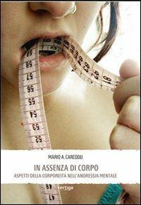 In assenza di corpo. Aspetti della corporeità nell'anoressia mentale - Mario A. Careddu - copertina