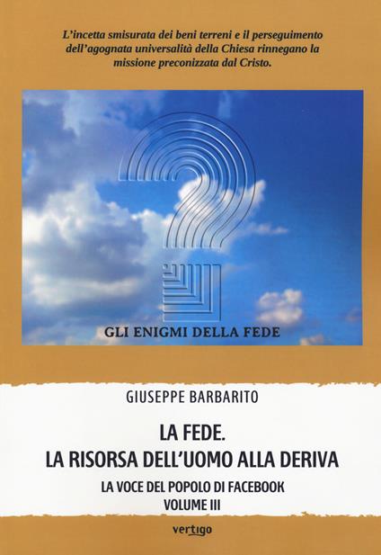 La fede. La risorsa dell'uomo alla deriva. La voce del popolo di Facebook. Vol. 3 - Giuseppe Barbarito - copertina