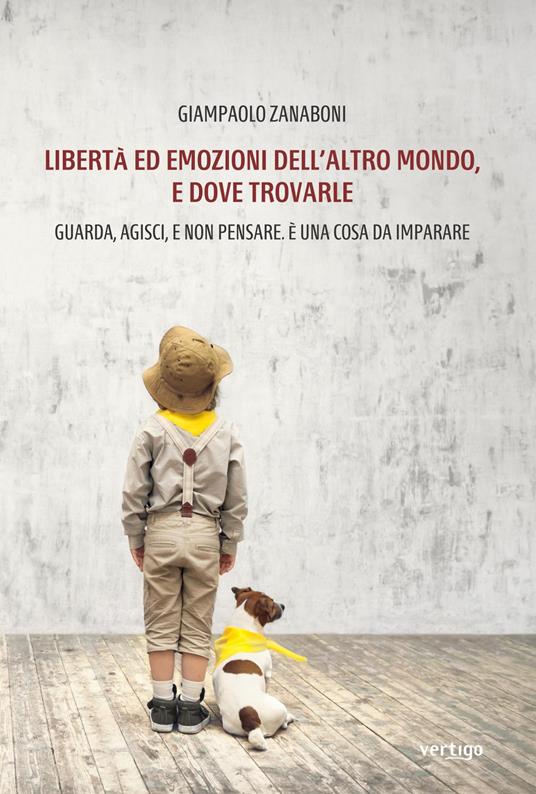 Libertà ed emozioni dell'altro mondo, e dove trovarle - Giampaolo Zanaboni - copertina
