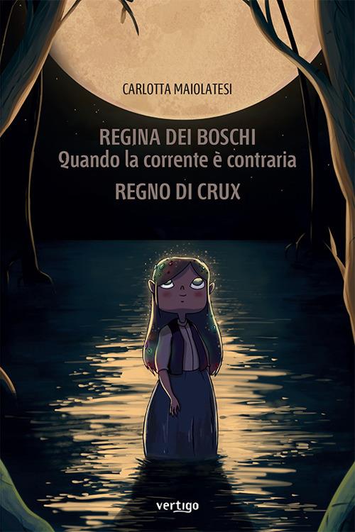 Regina dei boschi. Quando la corrente è contraria. Regno di Crux - Carlotta Maiolatesi - copertina