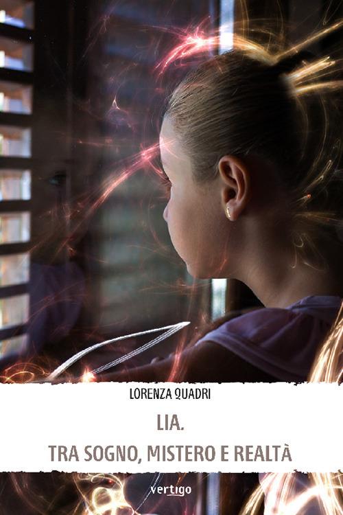 Lia. Tra sogno, mistero e realtà - Lorenza Quadri - copertina