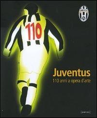 Juventus. Centodieci anni a opera d'arte. Catalogo della mostra (Torino, 26 ottobre-2 dicembre 2007). Ediz. illustrata - copertina