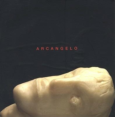 Arcangelo. Opere 1983-2007. Ediz. italiana e inglese - copertina