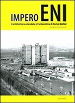 Impero Eni. L'architettura aziendale e l'urbanistica di Enrico Mattei. Ediz. illustrata