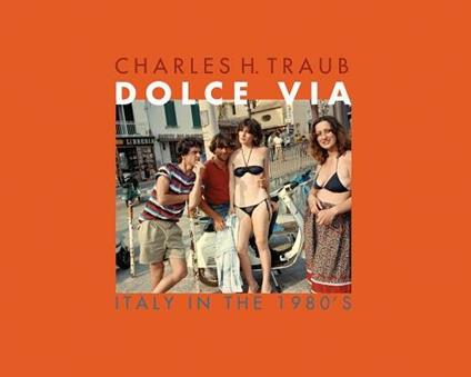Dolce via. Italy in the 1980s - Charles H. Traub - copertina