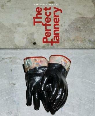 The perfect tannery. Ediz. illustrata - Stuart Franklin,Mark Power - copertina