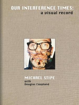 Our interference times: a visual record - Michael Stipe,Douglas Coupland - copertina