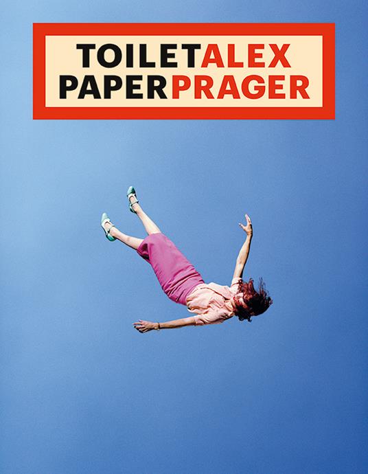 ToiletAlex PaperPrager. Ediz. illustrata - Maurizio Cattelan,Pierpaolo Ferrari,Alex Prager - copertina