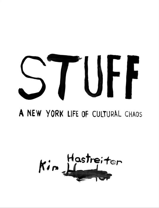 Stuff. A New York Life of Cultural Chaos - Kim Hastreiter - copertina