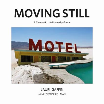 Moving still. A cinematic life frame-by-frame. Ediz. illustrata - Lauri Gaffin - copertina