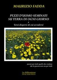 Pezzi d'uomo seminati su terra di ogni giorno e versi dispersi di cui avvalersi - Maurizio Fadda - copertina