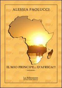 Il mio principe... d'Africa! - Alessia Paolucci - copertina
