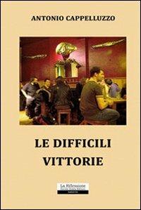 Le difficili vittorie - Antonio Cappelluzzo - copertina