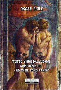 «Tutto viene dall'uomo! Compreso Dio - ed io ne sono parte» - Oscar Esile - copertina