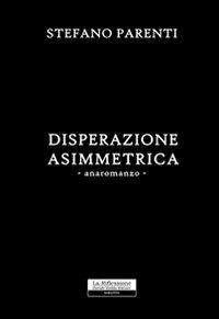 Disperazione assimetrica - Stefano Parenti - copertina