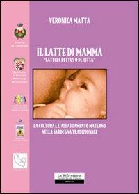 Il latte di mamma. «Latti de pettus o de titta». La cultura e l'allattamento materno nella Sardegna tradizionale - Veronica Matta - copertina