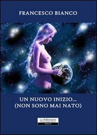 Un nuovo inizio... non sono mai nato - Francesco Bianco - copertina