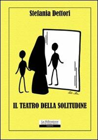 Il teatro della solitudine - Stefania Dettori - copertina