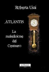 La maledizione del centauro. Atlantis - Roberta Usai - copertina