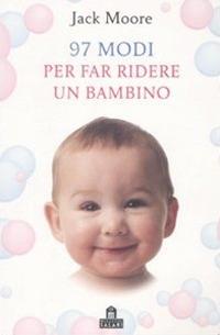 97 modi per far ridere un bambino. Ediz. illustrata - Jack Moore - copertina