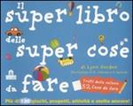 Il super libro delle super cose da fare. Ediz. illustrata