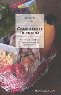 Come barare in cucina. Ovvero come nobilitare quanto c'è di pronto al supermercato - Manuela Vanni - 2